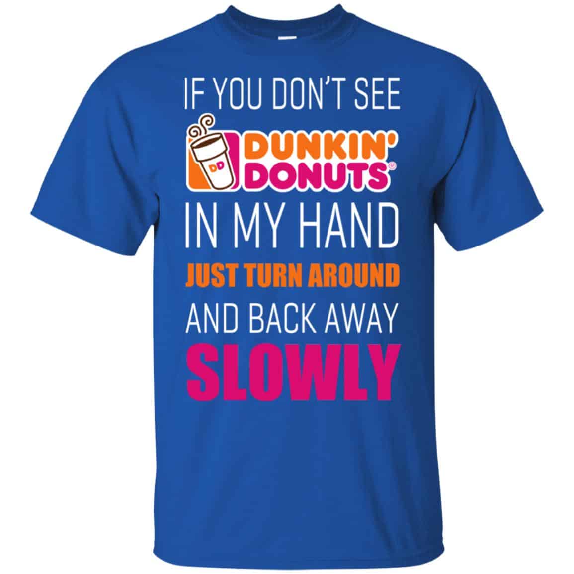 If You Don’t See Dunkin’ Donuts In My Hand Just Turn Around And Back Away Slowly T-Shirts, Hoodie, Tank