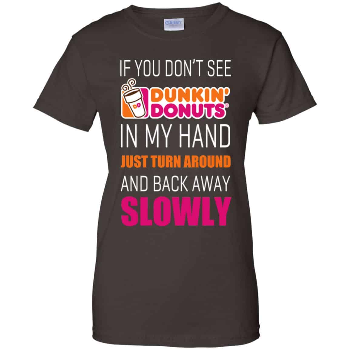 If You Don’t See Dunkin’ Donuts In My Hand Just Turn Around And Back Away Slowly T-Shirts, Hoodie, Tank