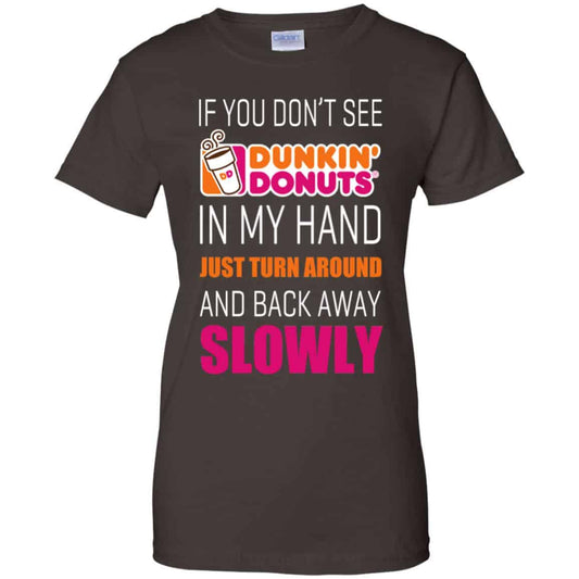 If You Don’t See Dunkin’ Donuts In My Hand Just Turn Around And Back Away Slowly T-Shirts, Hoodie, Tank