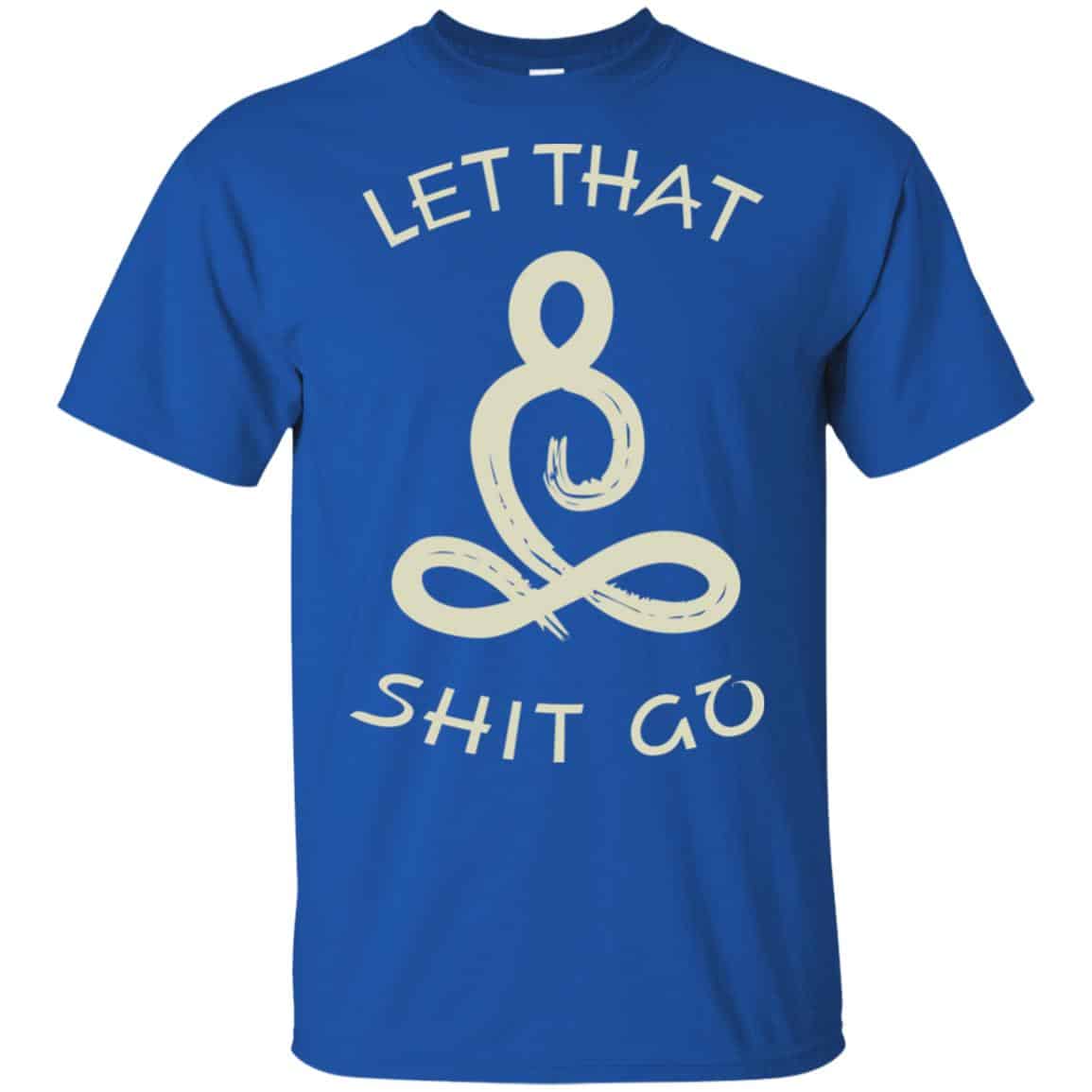 Let That Shit Go Yoga Shirt, Hoodie, Tank