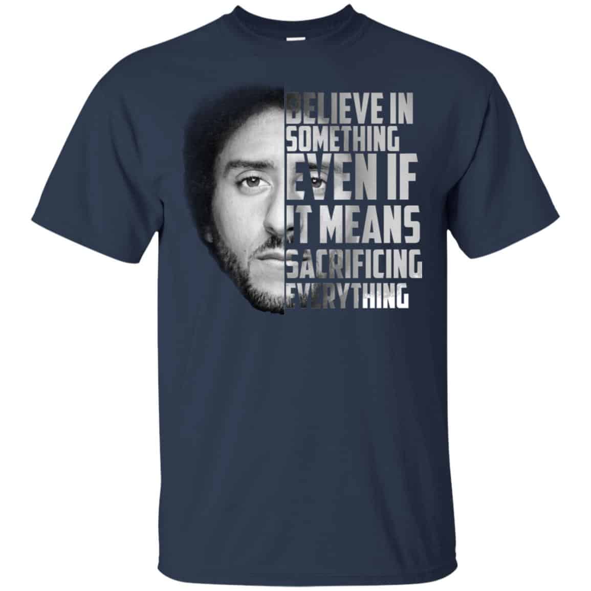 Colin Kaepernick: Believe In Something Even If It Means Sacrificing Everything T-Shirts, Hoodie, Tank