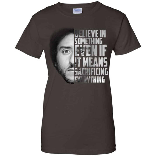 Colin Kaepernick: Believe In Something Even If It Means Sacrificing Everything T-Shirts, Hoodie, Tank