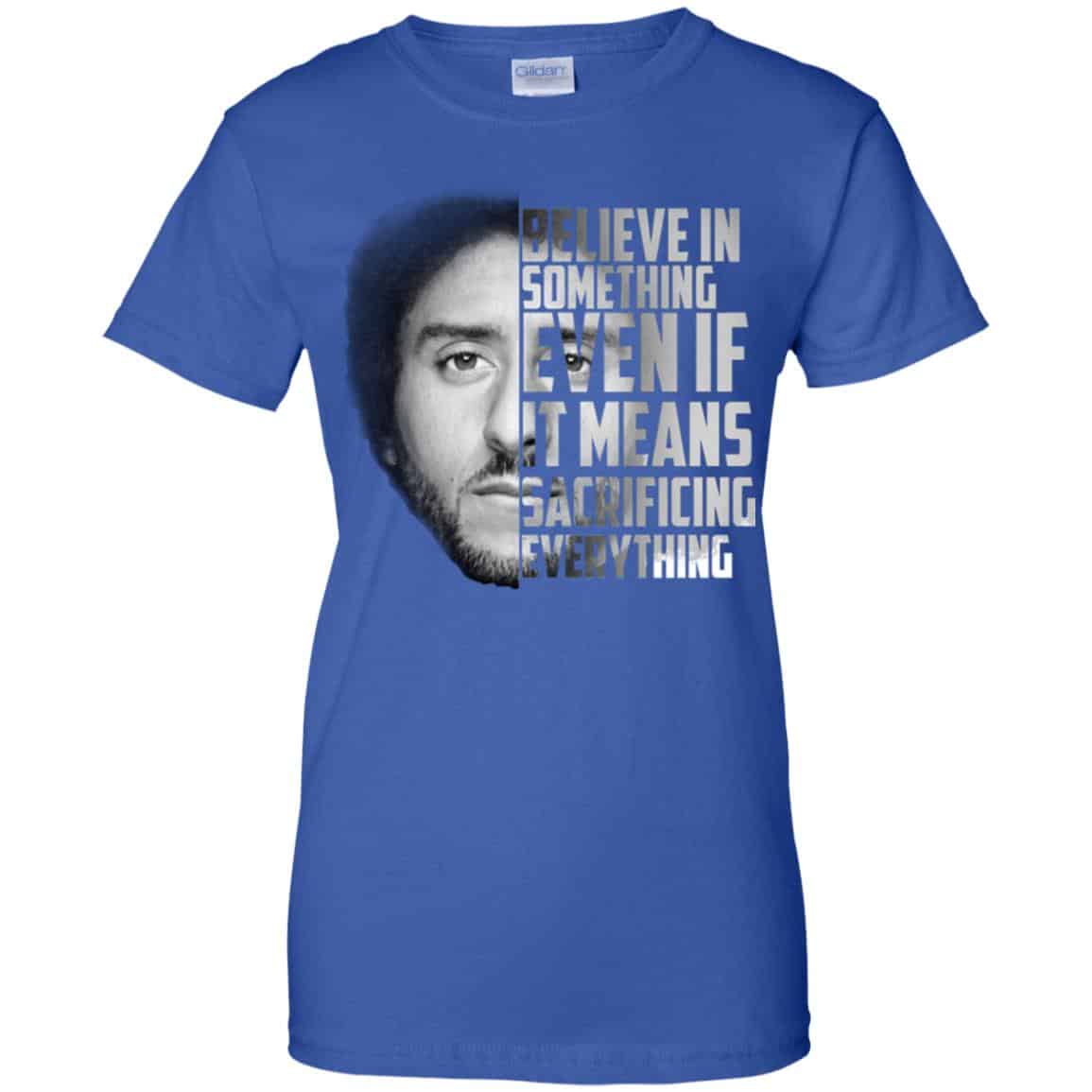 Colin Kaepernick: Believe In Something Even If It Means Sacrificing Everything T-Shirts, Hoodie, Tank