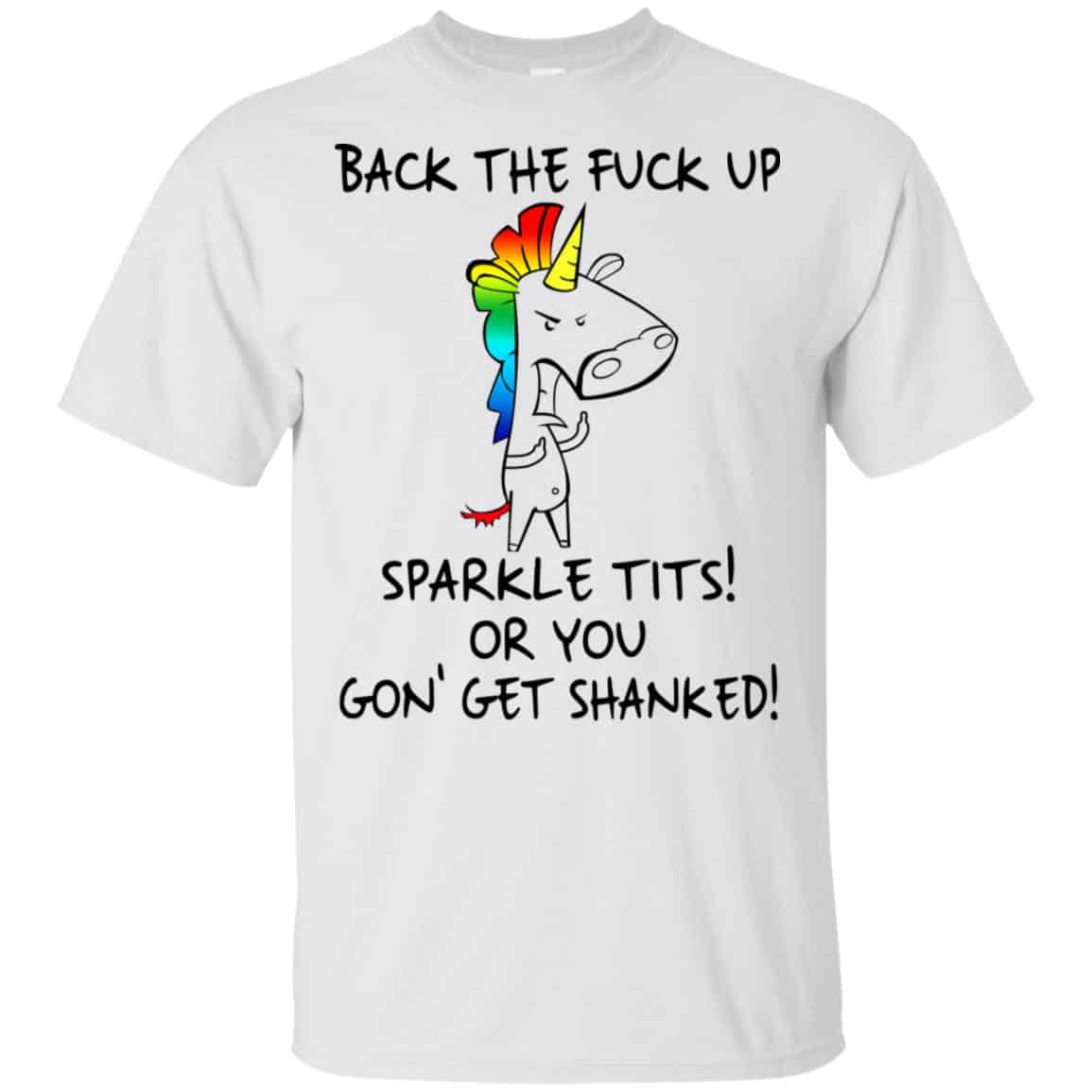 Unicorn: Back The Fuck Up Sparkle Tits Or You Gon’ Get Shanked T-Shirts, Hoodie, Tank
