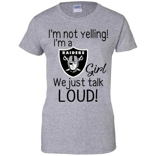 I’m Not Yelling I’m A Oakland Raiders Girl We Just Talk Loud T-Shirts, Hoodie, Tank