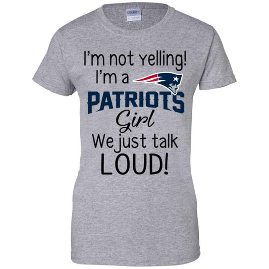 I’m Not Yelling I’m A New England Patriots Girl We Just Talk Loud T-Shirts, Hoodie, Tank