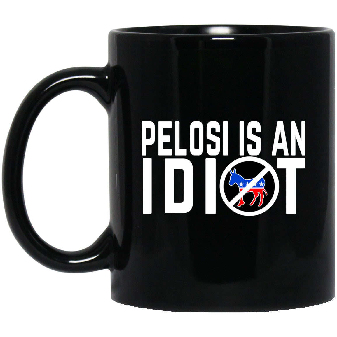 Pelosi Is An Idiot 11 oz Mug