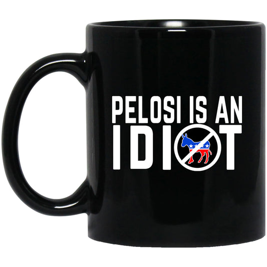 Pelosi Is An Idiot 11 oz Mug