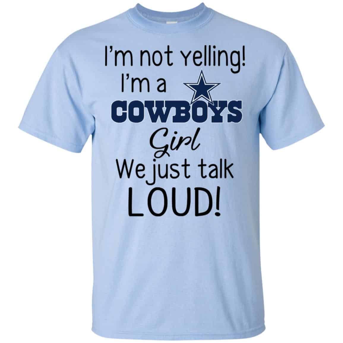 I’m Not Yelling I’m A Dallas Cowboys Girl We Just Talk Loud T-Shirts, Hoodie, Tank