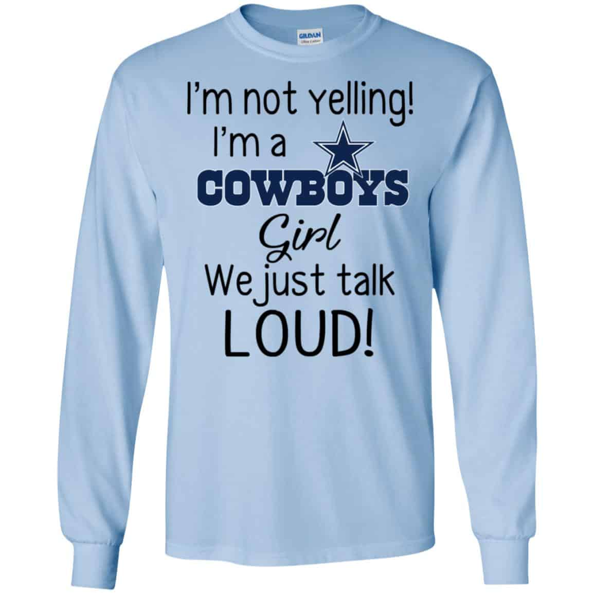 I’m Not Yelling I’m A Dallas Cowboys Girl We Just Talk Loud T-Shirts, Hoodie, Tank