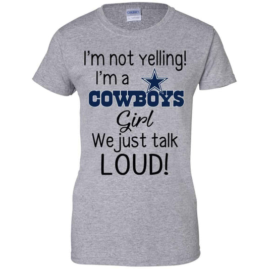 I’m Not Yelling I’m A Dallas Cowboys Girl We Just Talk Loud T-Shirts, Hoodie, Tank