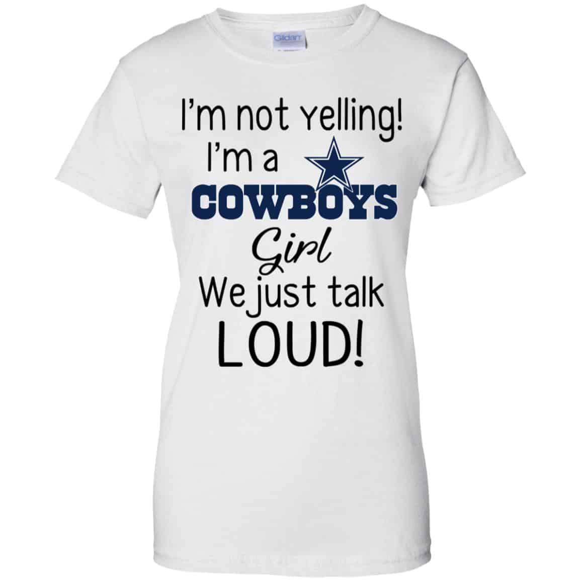 I’m Not Yelling I’m A Dallas Cowboys Girl We Just Talk Loud T-Shirts, Hoodie, Tank