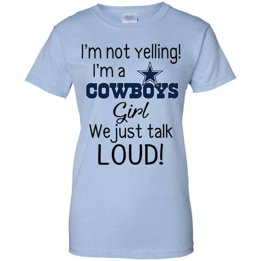 
	I’m Not Yelling I’m A Dallas Cowboys Girl We Just Talk Loud T-Shirts, Hoodie, Tank