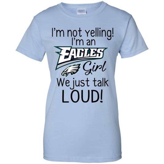 
	I’m Not Yelling I’m A Philadelphia Eagles Girl We Just Talk Loud T-Shirts, Hoodie, Tank