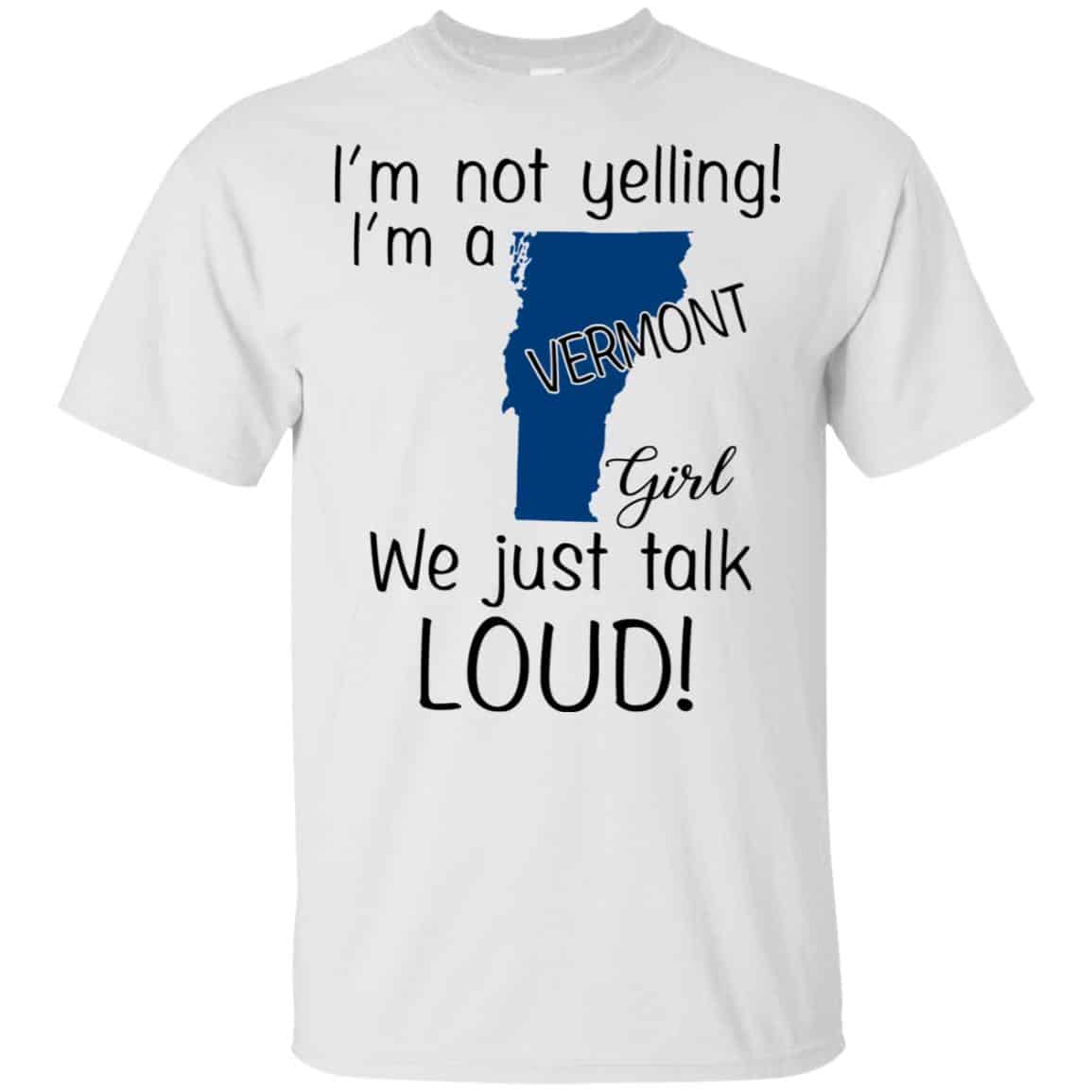 I’m Not Yelling I’m A Vermont Girl We Just Talk Loud T-Shirts, Hoodie, Tank