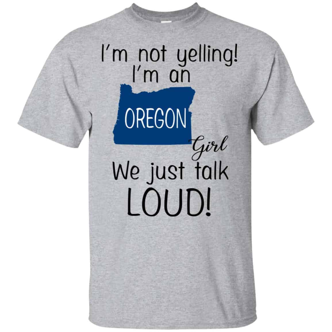 I’m Not Yelling I’m An Oregon Girl We Just Talk Loud T-Shirts, Hoodie, Tank