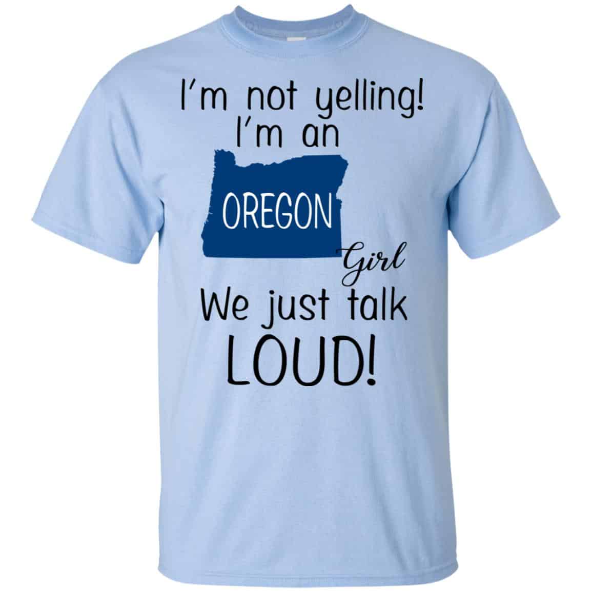 I’m Not Yelling I’m An Oregon Girl We Just Talk Loud T-Shirts, Hoodie, Tank