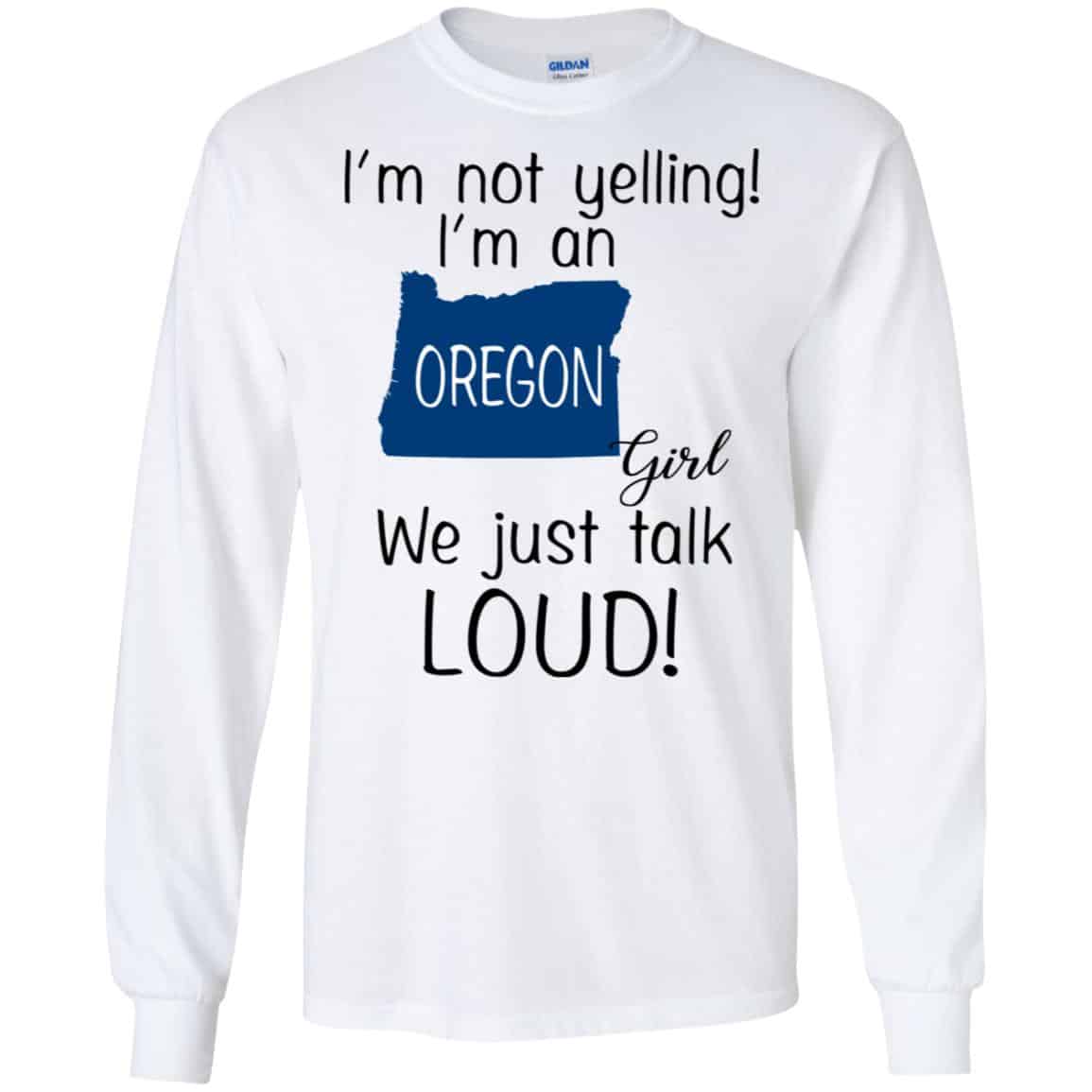 I’m Not Yelling I’m An Oregon Girl We Just Talk Loud T-Shirts, Hoodie, Tank