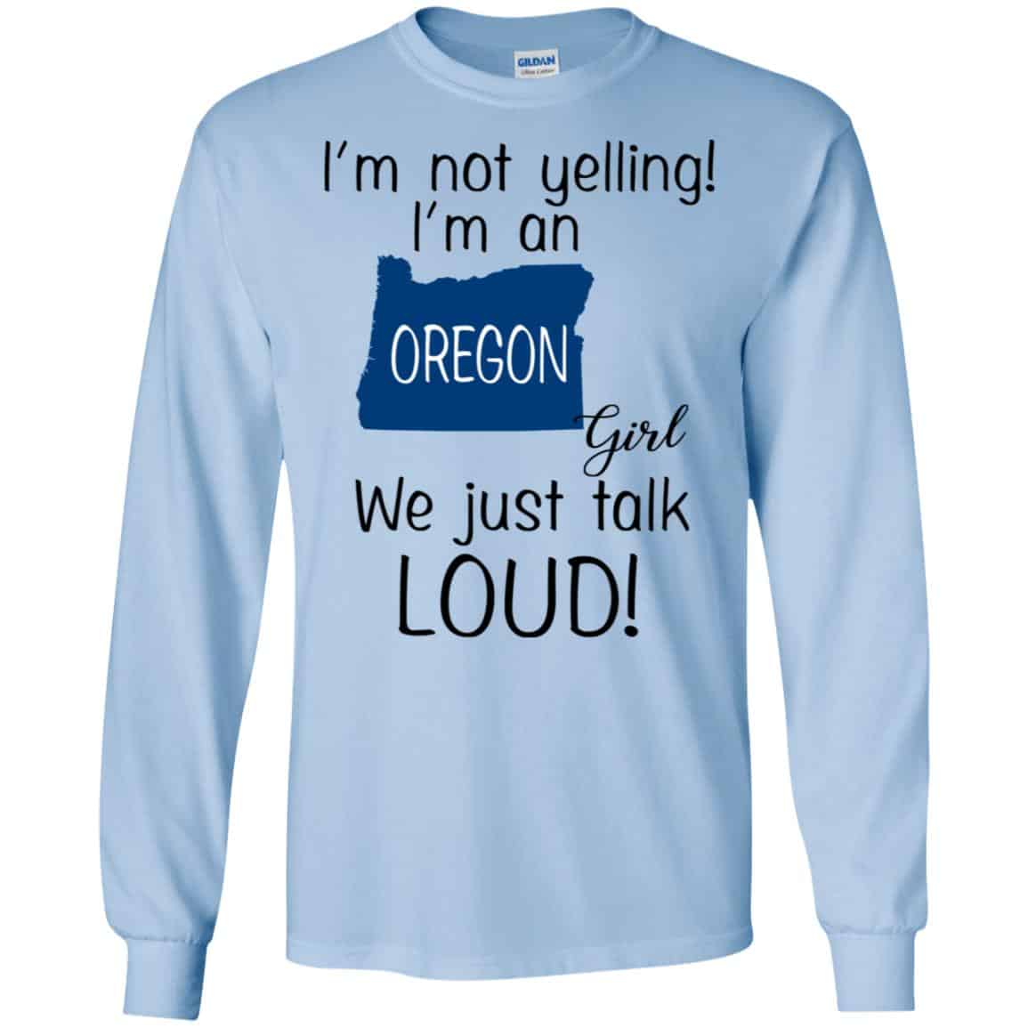 I’m Not Yelling I’m An Oregon Girl We Just Talk Loud T-Shirts, Hoodie, Tank