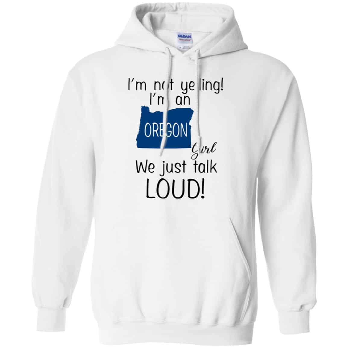 I’m Not Yelling I’m An Oregon Girl We Just Talk Loud T-Shirts, Hoodie, Tank