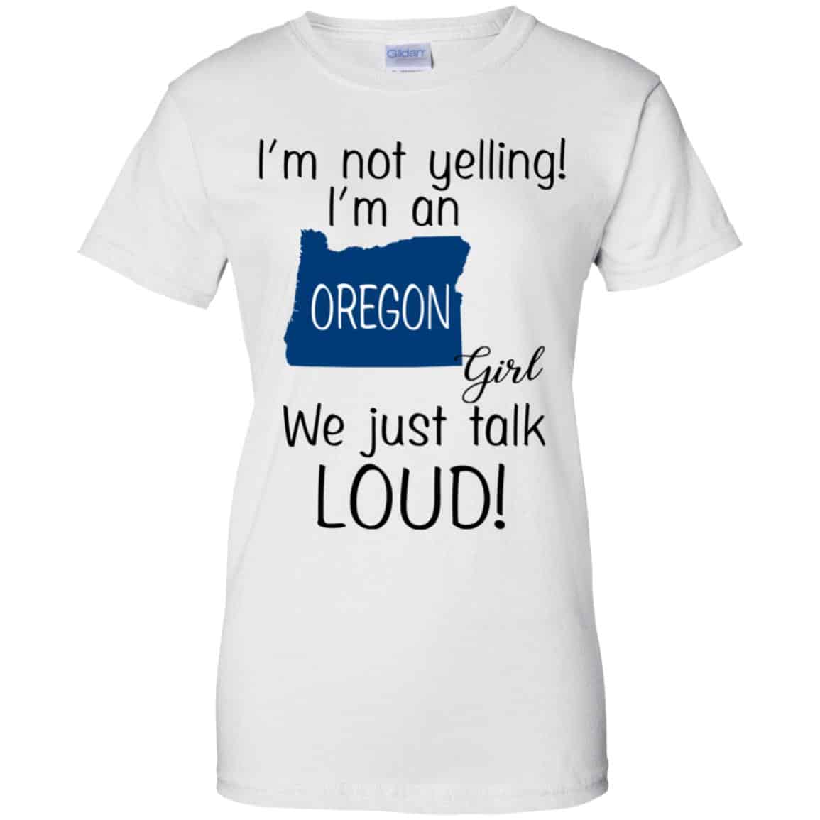 I’m Not Yelling I’m An Oregon Girl We Just Talk Loud T-Shirts, Hoodie, Tank