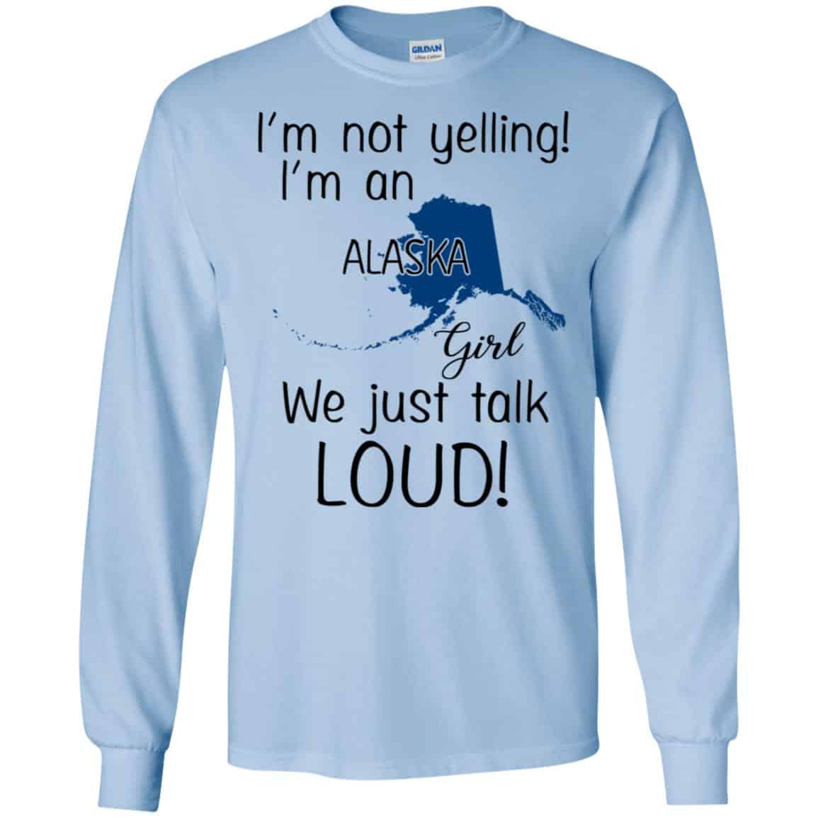 I’m Not Yelling I’m An Alaska Girl We Just Talk Loud T-Shirts, Hoodie, Tank