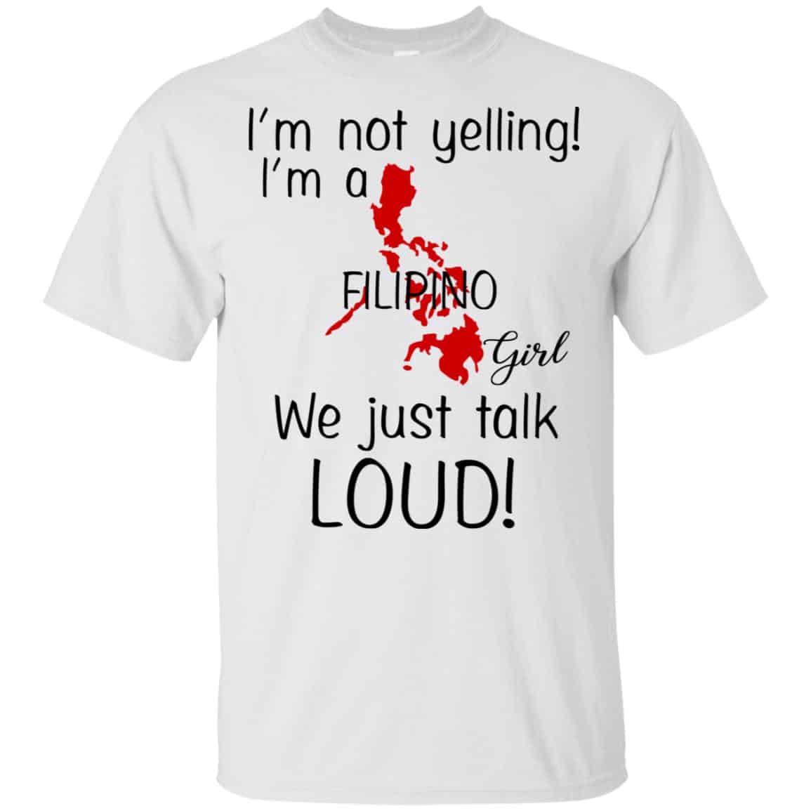 I’m Not Yelling I’m A Filipino Girl We Just Talk Loud T-Shirts, Hoodie, Tank
