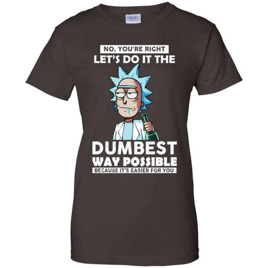 Rick And Morty: No You’re Right Let’s Do It The Dumbest Way Possible T-Shirts, Hoodie, Tank