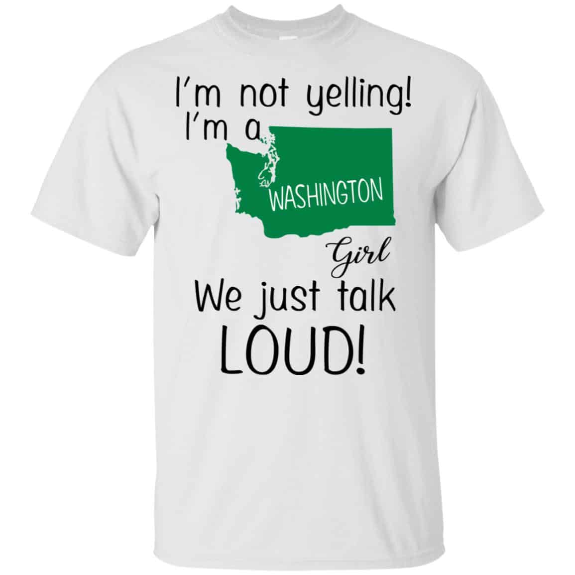 I’m Not Yelling I’m A Washington Girl We Just Talk Loud T-Shirts, Hoodie, Tank