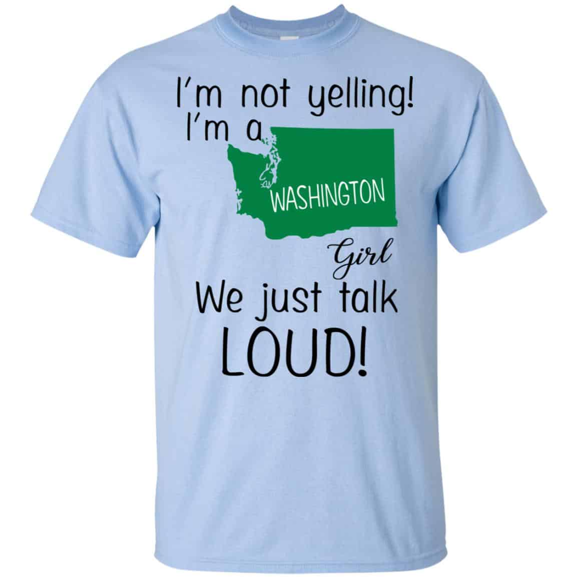 I’m Not Yelling I’m A Washington Girl We Just Talk Loud T-Shirts, Hoodie, Tank