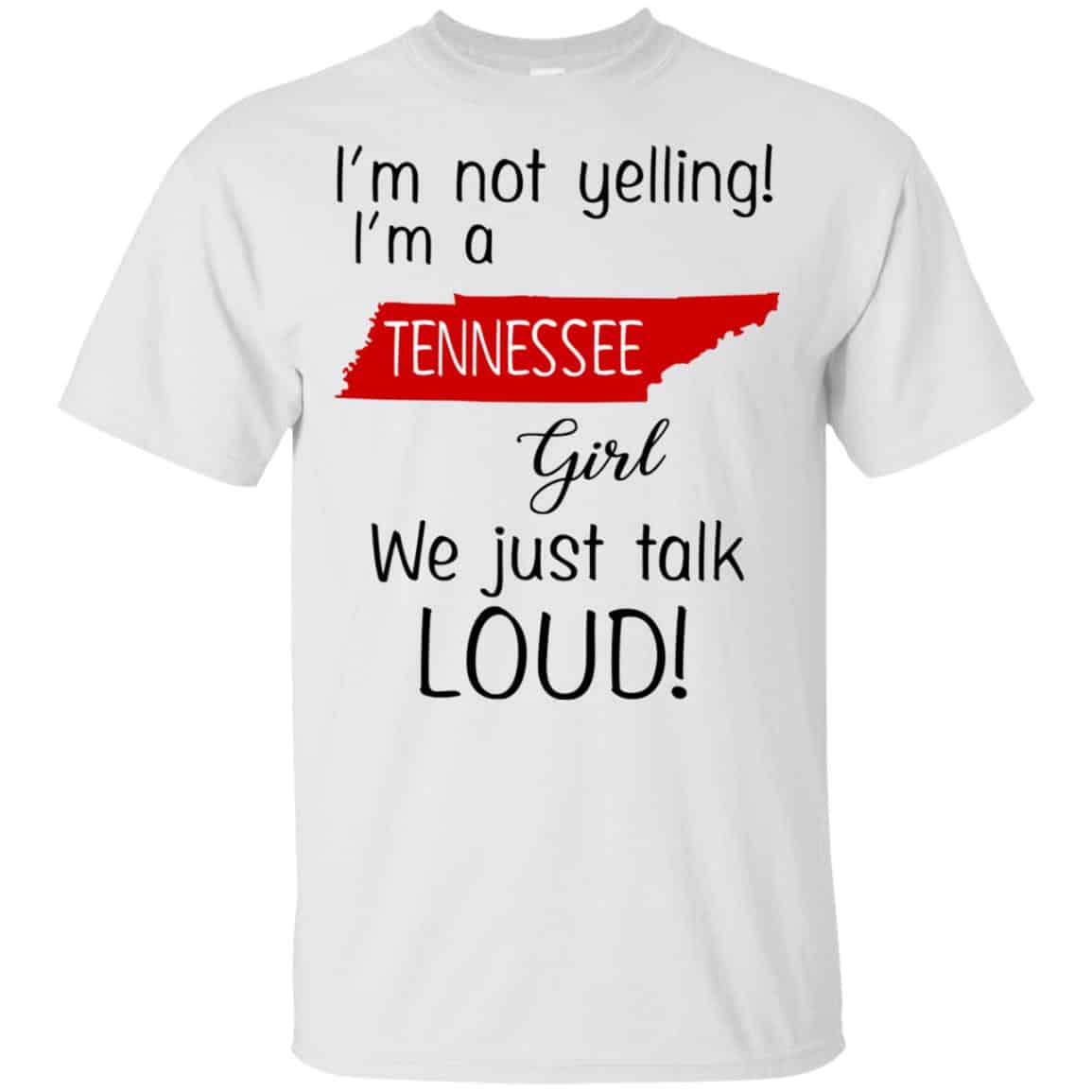 I’m Not Yelling I’m A Tennessee Girl We Just Talk Loud T-Shirts, Hoodie, Tank