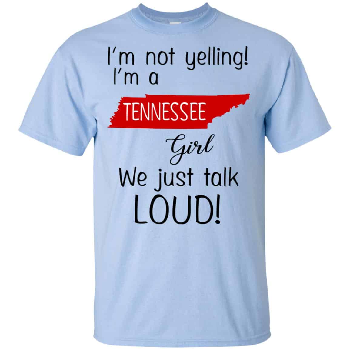 I’m Not Yelling I’m A Tennessee Girl We Just Talk Loud T-Shirts, Hoodie, Tank