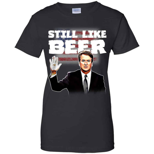 
	“Still Like Beer” Judge Kavanaugh Shirt, Hoodie, Tank