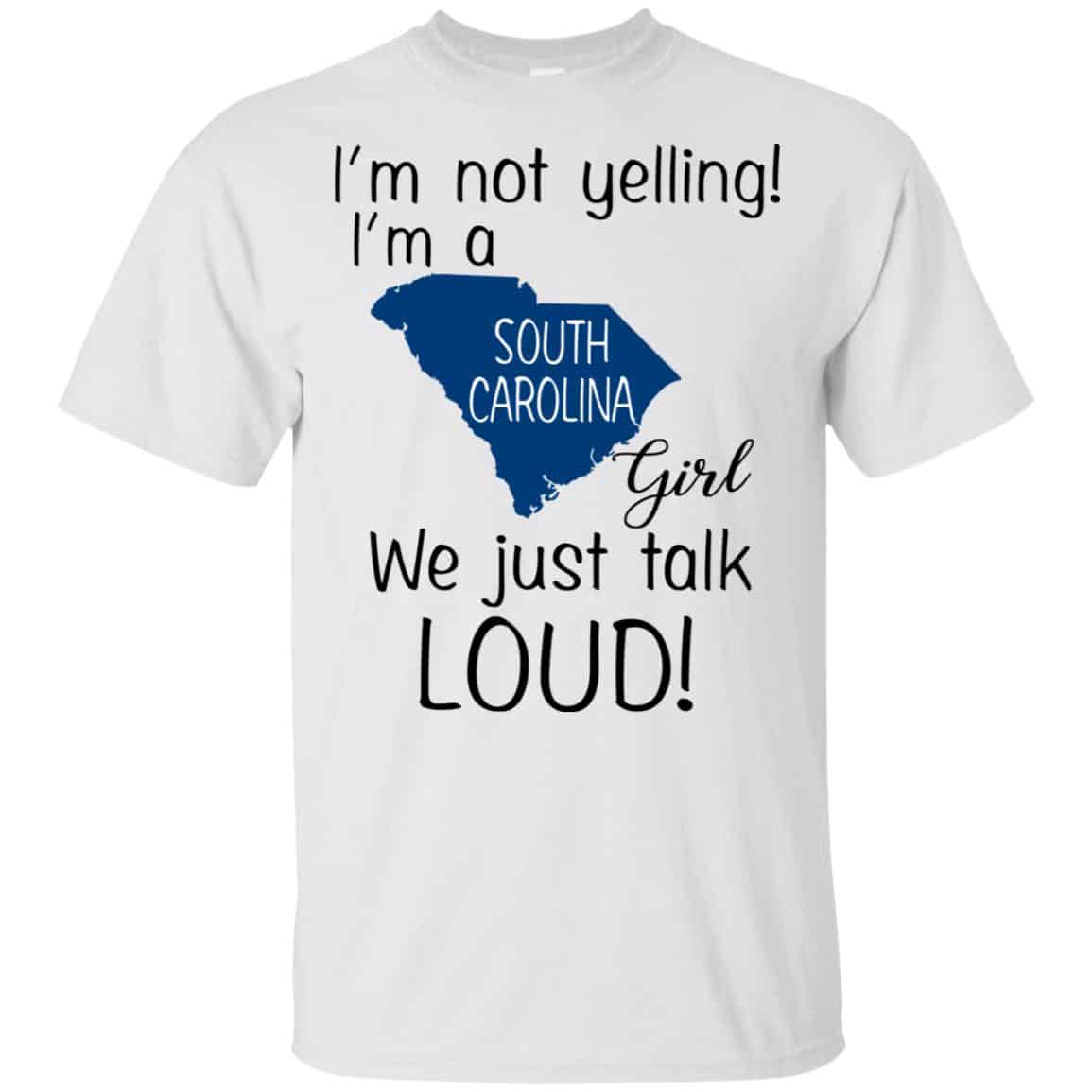 I’m Not Yelling I’m A South Carolina Girl We Just Talk Loud T-Shirts, Hoodie, Tank