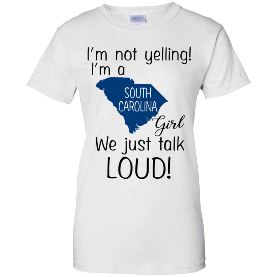 I’m Not Yelling I’m A South Carolina Girl We Just Talk Loud T-Shirts, Hoodie, Tank
