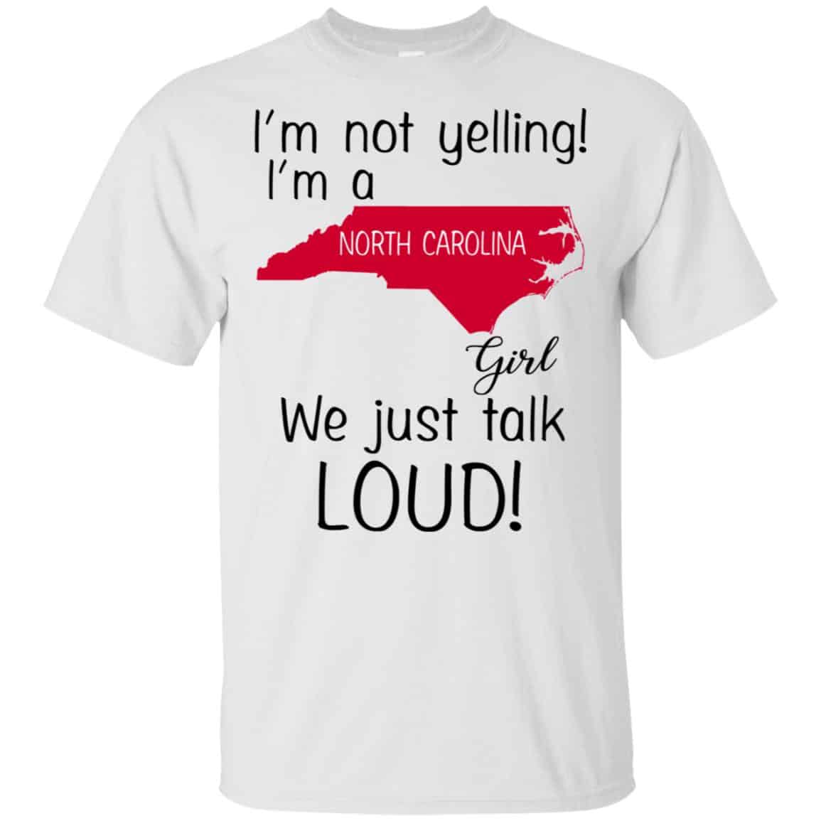 I’m Not Yelling I’m A North Carolina Girl We Just Talk Loud T-Shirts, Hoodie, Tank