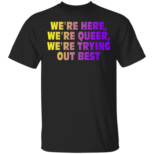 
	We’re Here We’re Queer We’re Trying Out Best Shirt, Hoodie, Tank