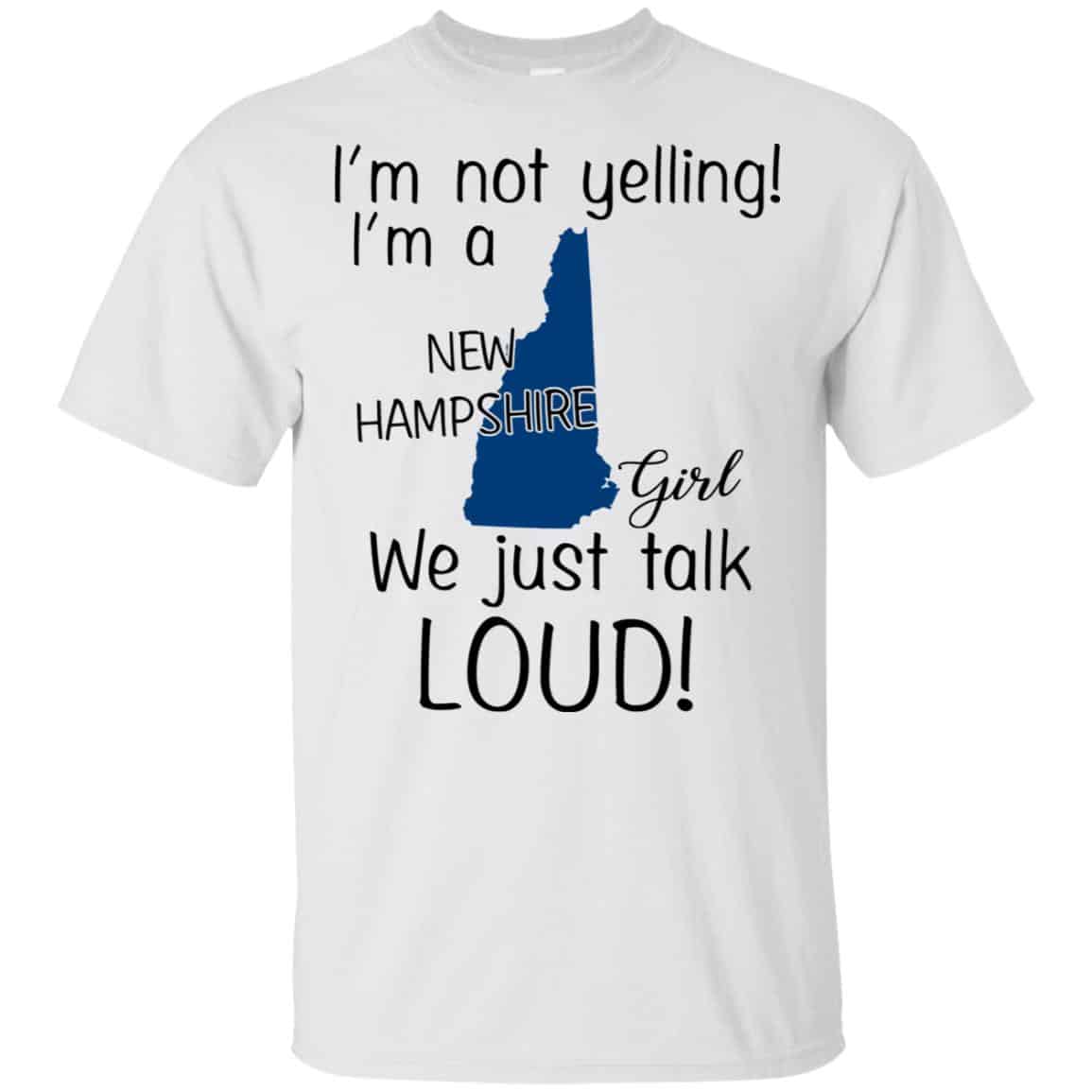 I’m Not Yelling I’m A New Hampshire Girl We Just Talk Loud T-Shirts, Hoodie, Tank