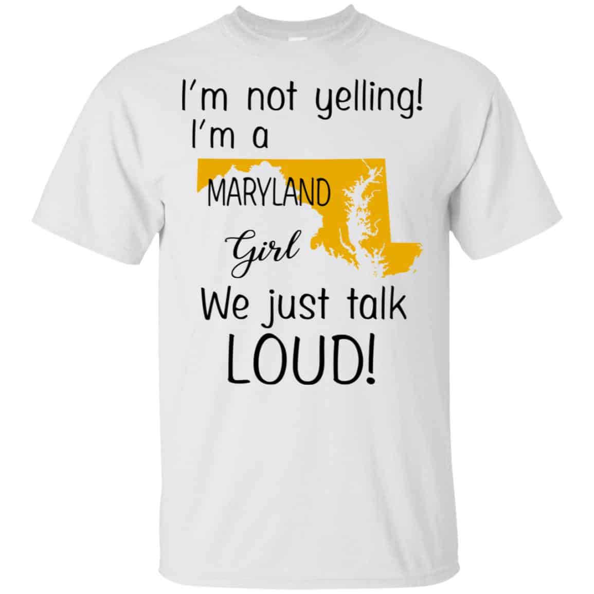 I’m Not Yelling I’m A Maryland Girl We Just Talk Loud T-Shirts, Hoodie, Tank