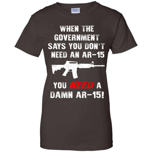 When The Government Says You Don’t Need An Ar-15 You Need A Ar-15 Shirt, Hoodie, Tank