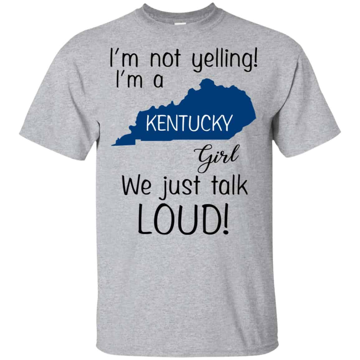 I’m Not Yelling I’m A Kentucky Girl We Just Talk Loud T-Shirts, Hoodie, Tank