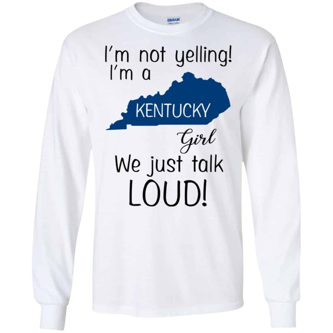 I’m Not Yelling I’m A Kentucky Girl We Just Talk Loud T-Shirts, Hoodie, Tank
