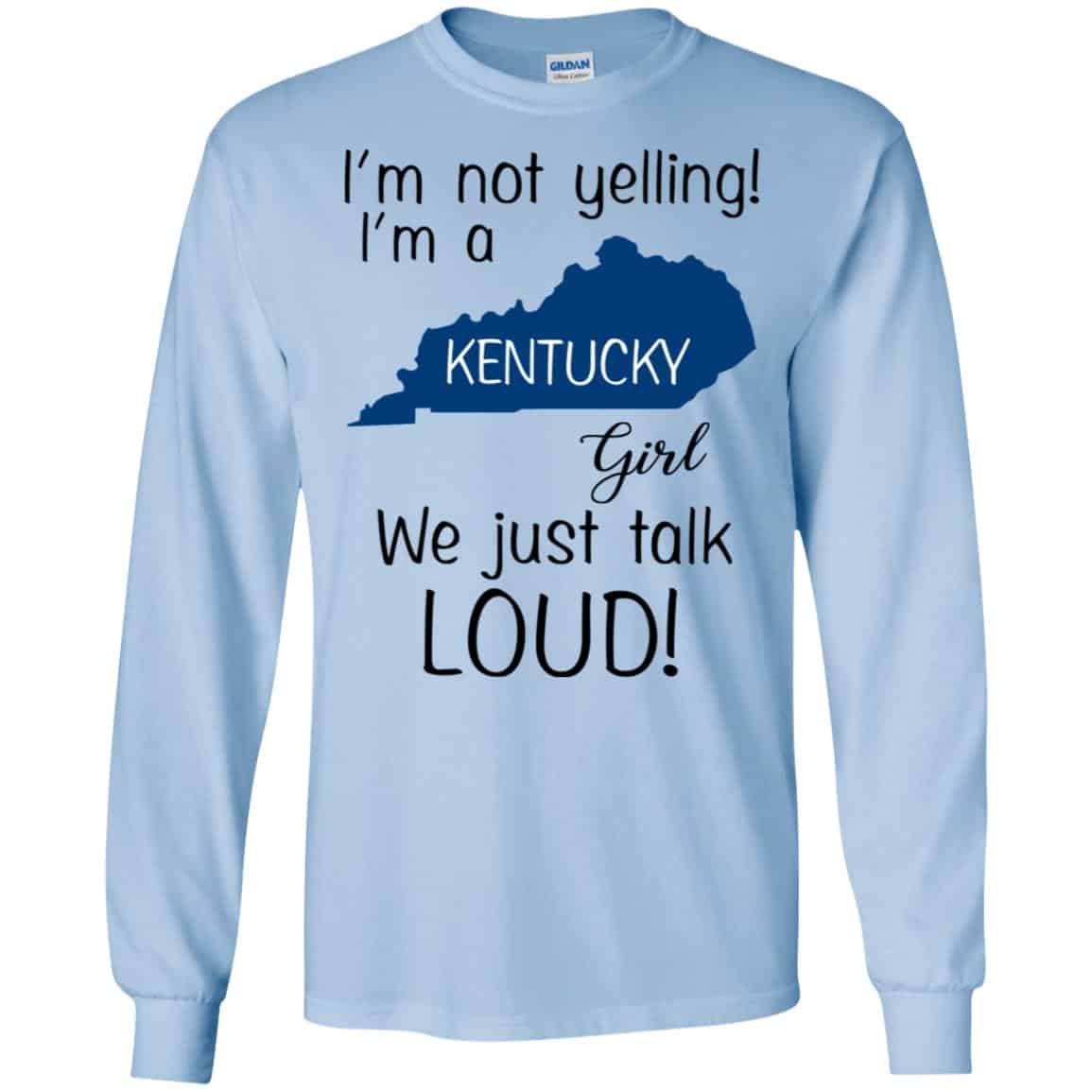 I’m Not Yelling I’m A Kentucky Girl We Just Talk Loud T-Shirts, Hoodie, Tank