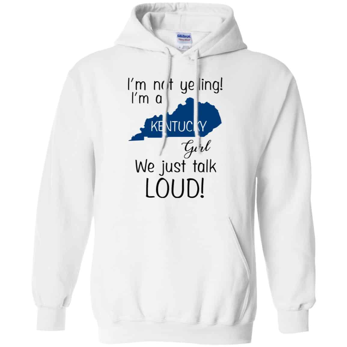 I’m Not Yelling I’m A Kentucky Girl We Just Talk Loud T-Shirts, Hoodie, Tank