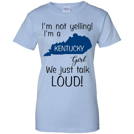 
	I’m Not Yelling I’m A Kentucky Girl We Just Talk Loud T-Shirts, Hoodie, Tank