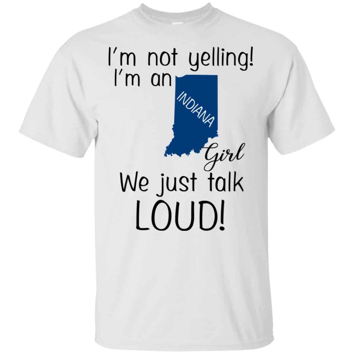 I’m Not Yelling I’m An Indiana Girl We Just Talk Loud T-Shirts, Hoodie, Tank