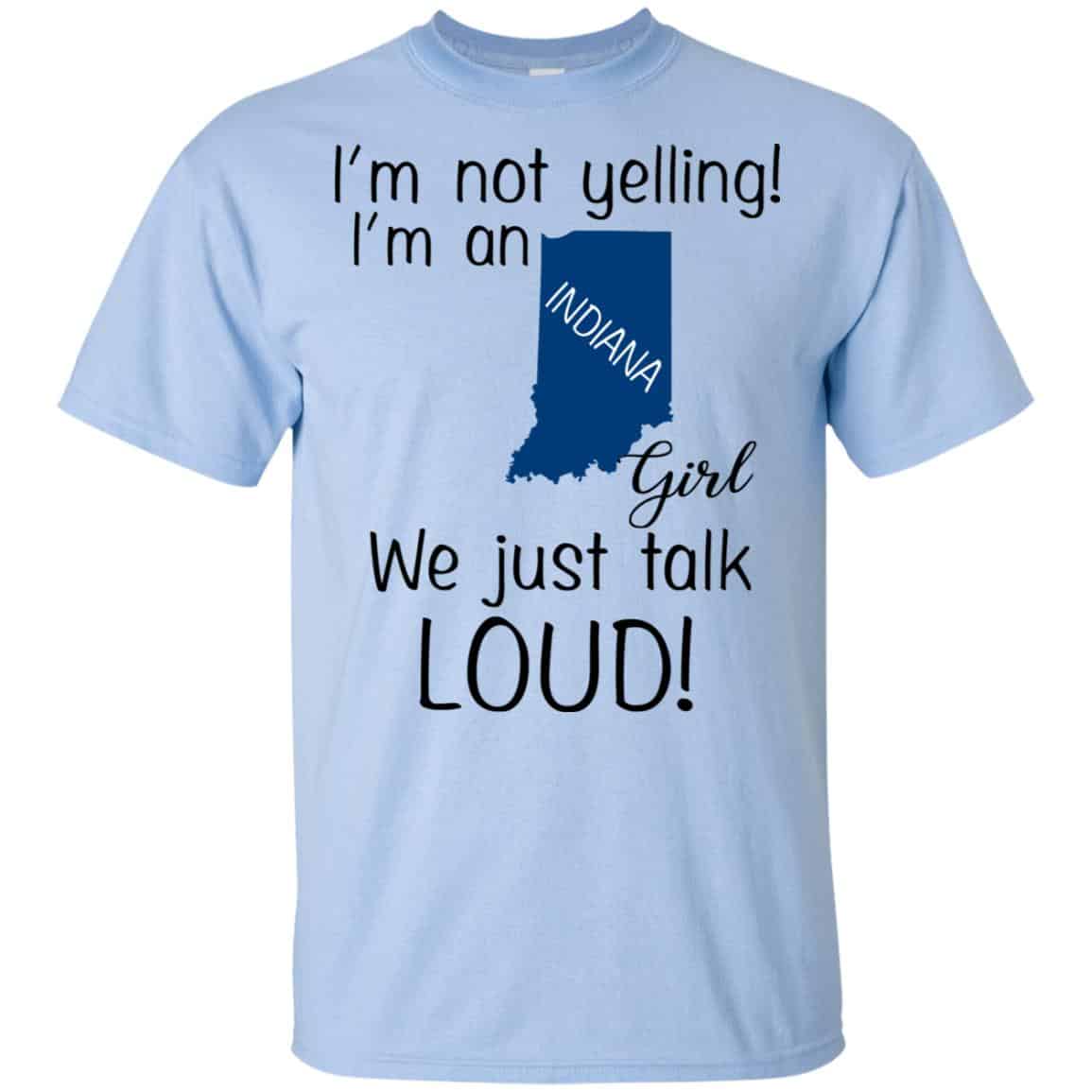 I’m Not Yelling I’m An Indiana Girl We Just Talk Loud T-Shirts, Hoodie, Tank
