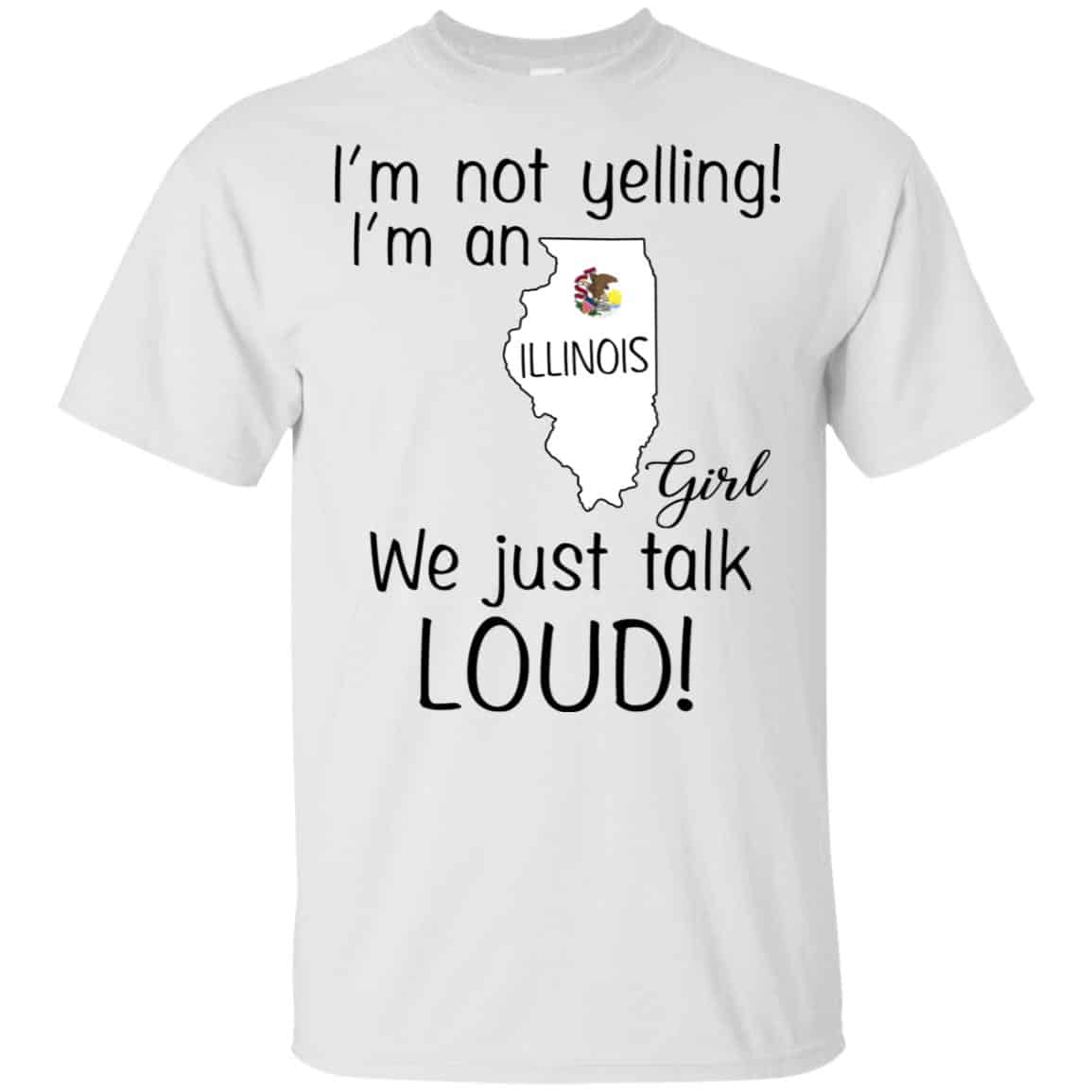 I’m Not Yelling I’m An Illinois Girl We Just Talk Loud T-Shirts, Hoodie, Tank