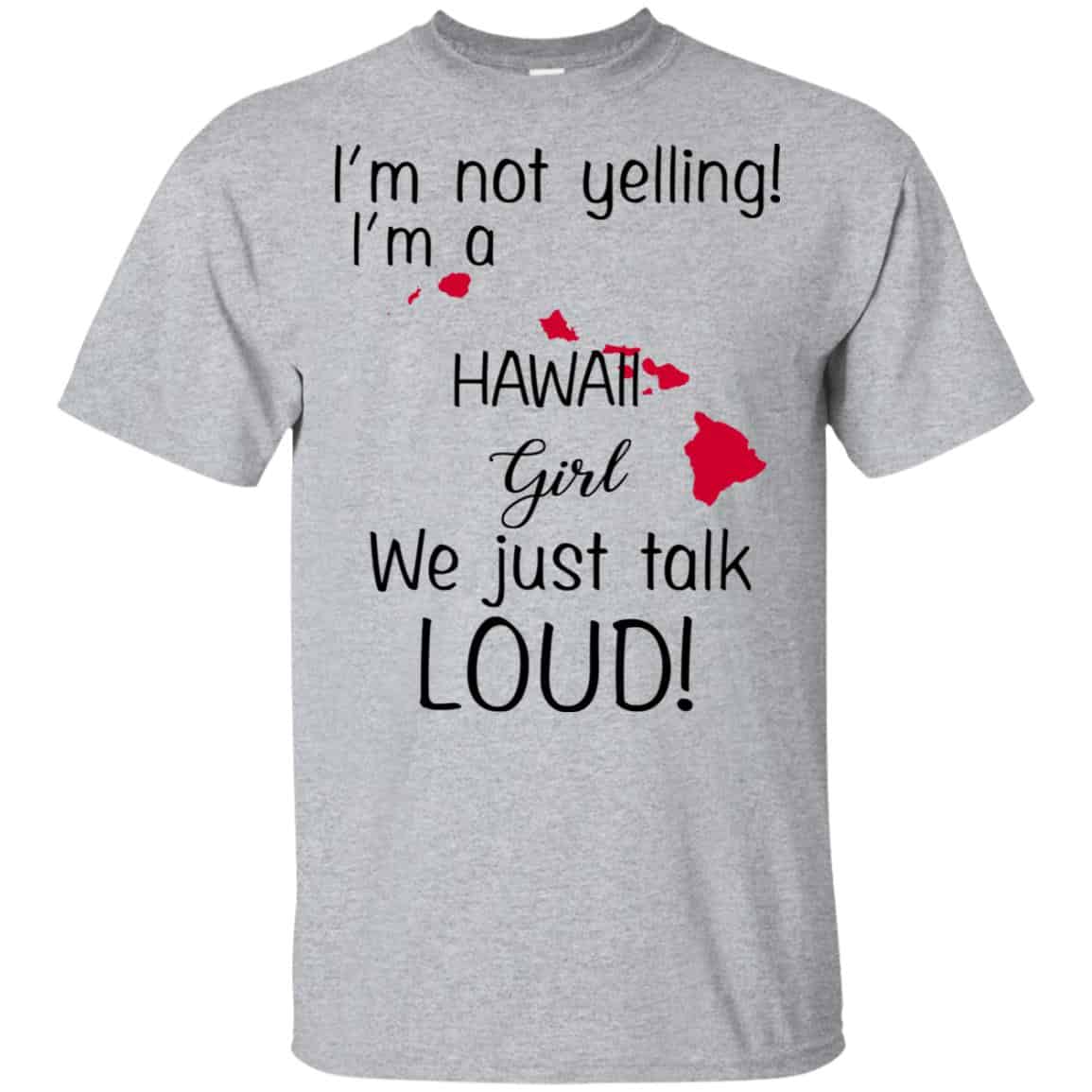I’m Not Yelling I’m A Hawaii Girl We Just Talk Loud T-Shirts, Hoodie, Tank