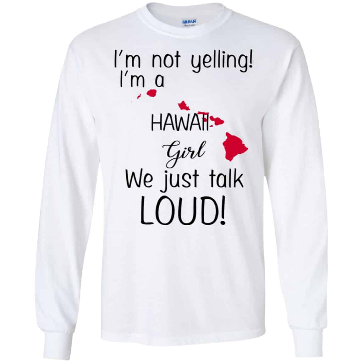 I’m Not Yelling I’m A Hawaii Girl We Just Talk Loud T-Shirts, Hoodie, Tank
